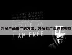 外贸产品推广的方法，外贸推广渠道有哪些