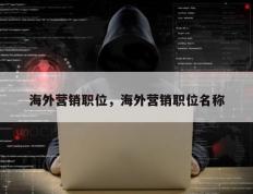 海外营销职位，海外营销职位名称