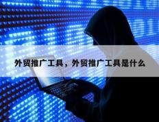 外贸推广工具，外贸推广工具是什么