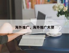 海外推广，海外推广大使
