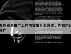 海外贸易推广工作内容是什么意思，外贸产品推广