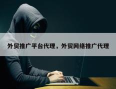 外贸推广平台代理，外贸网络推广代理
