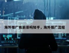海外推广有前景吗知乎，海外推广流程