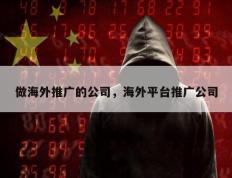 做海外推广的公司，海外平台推广公司