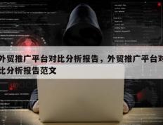 外贸推广平台对比分析报告，外贸推广平台对比分析报告范文