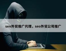 seo外贸推广代理，seo外贸公司推广