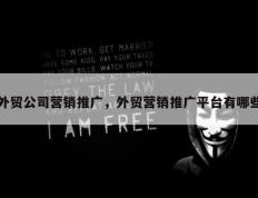 外贸公司营销推广，外贸营销推广平台有哪些