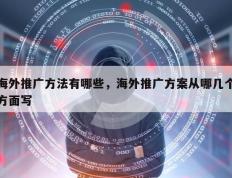 海外推广方法有哪些，海外推广方案从哪几个方面写