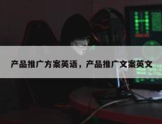 产品推广方案英语，产品推广文案英文
