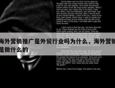 海外营销推广是外贸行业吗为什么，海外营销是做什么的