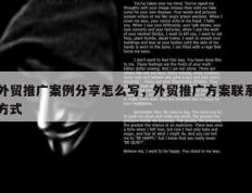 外贸推广案例分享怎么写，外贸推广方案联系方式