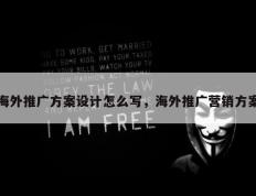 海外推广方案设计怎么写，海外推广营销方案