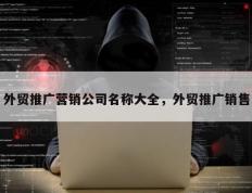 外贸推广营销公司名称大全，外贸推广销售