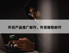 外贸产品推广邮件，外贸推销邮件