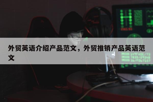 外贸英语介绍产品范文，外贸推销产品英语范文
