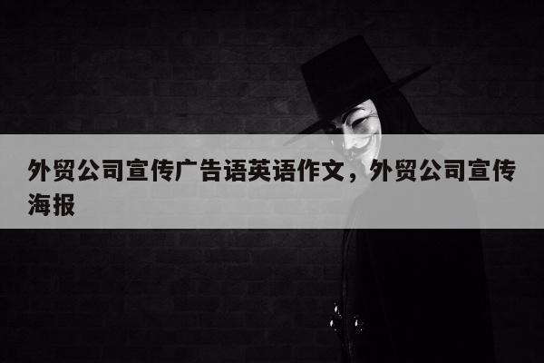 外贸公司宣传广告语英语作文，外贸公司宣传海报