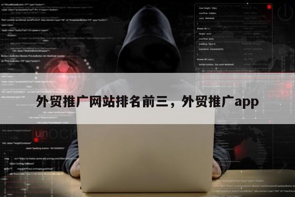 外贸推广网站排名前三，外贸推广app