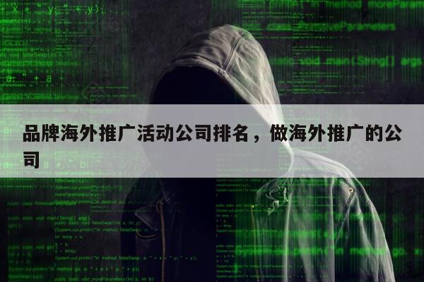 品牌海外推广活动公司排名	，做海外推广的公司