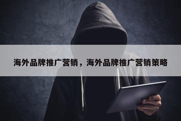 海外品牌推广营销，海外品牌推广营销策略