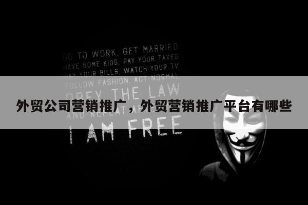 外贸公司营销推广，外贸营销推广平台有哪些