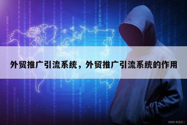 外贸推广引流系统	，外贸推广引流系统的作用