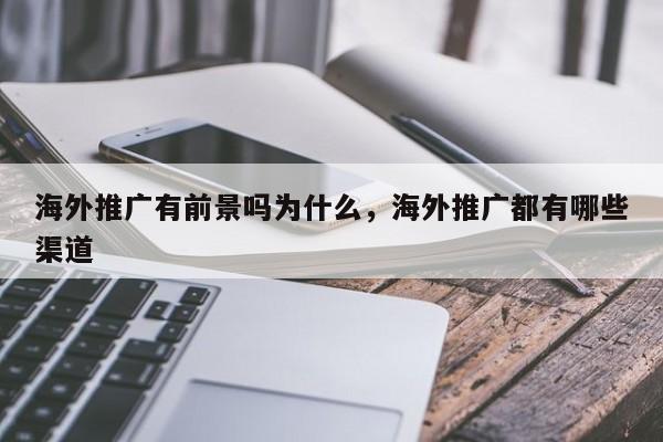 海外推广有前景吗为什么，海外推广都有哪些渠道