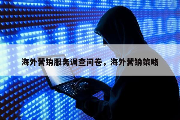 海外营销服务调查问卷，海外营销策略