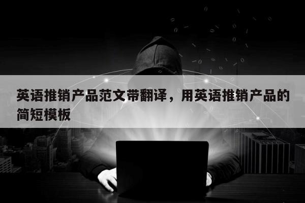 英语推销产品范文带翻译，用英语推销产品的简短模板