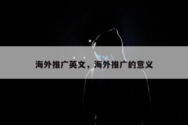 海外推广英文，海外推广的意义