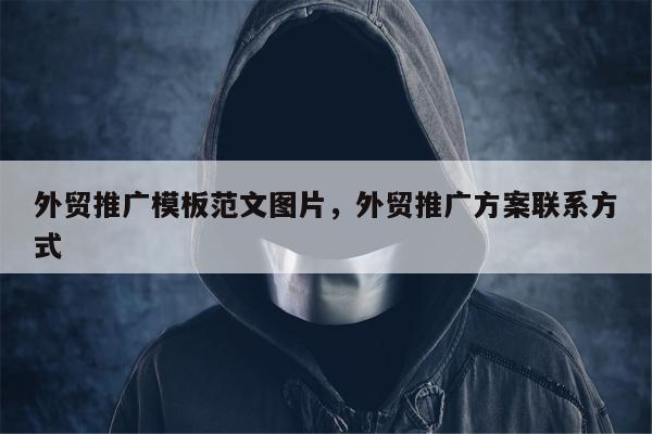 外贸推广模板范文图片，外贸推广方案联系方式